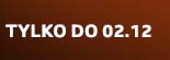 Tylko do 02.12