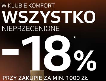 W Klubie Komfort WSZYSTKO nieprzecenione -18% * przy zakupie za min. 1000 zł