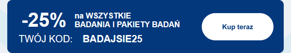 -25% na WSZYSTKIE BADANIA I PAKIETY BADAŃ TWÓJ KOD: BADAJSIE25. Kup teraz