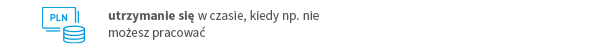 utrzymanie się w czasie, kiedy np. nie możesz pracować