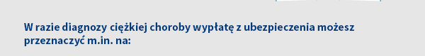 W razie diagnozy ciężkiej choroby wypłatę z ubezpieczenia możesz przeznaczyć m.in. na: