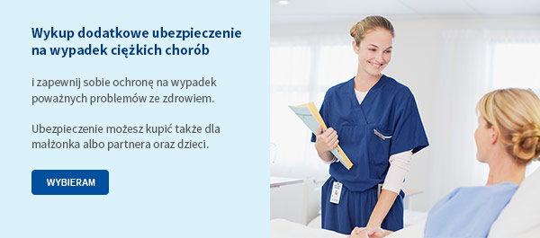 Wykup dodatkowe ubezpieczenie na wypadek ciężkich chorób i zabezpiecz finansowo siebie oraz swoją rodzinę przed skutkami poważnych problemów ze zdrowiem.